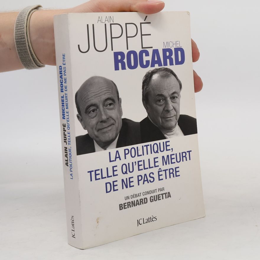 Alain Juppé Essais et documents: La politique, telle qu'elle meurt de ne pas être