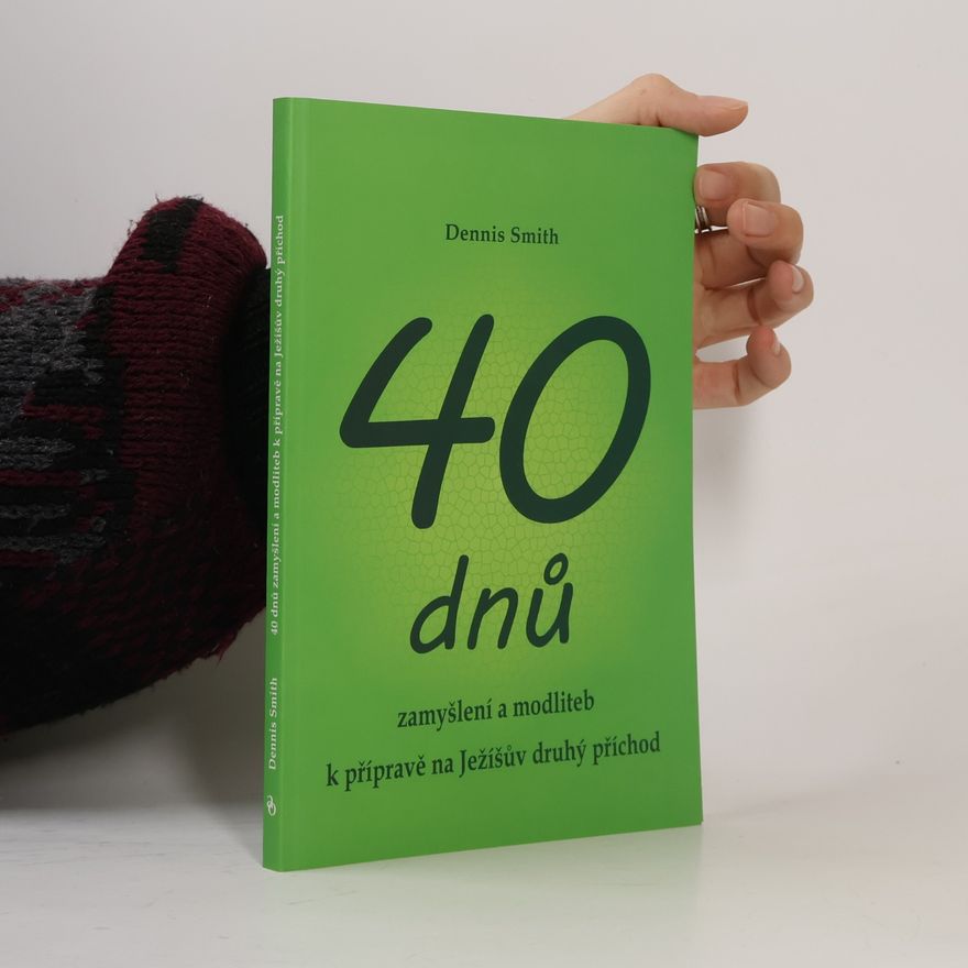 Dennis Edwin Smith 40 dnů zamyšlení a modliteb k přípravě na Ježíšův druhý příchod