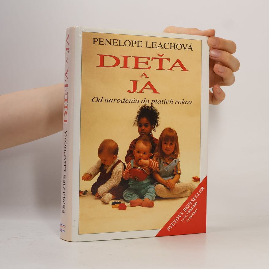Penelope Leach Dieťa a ja : Od narodenia do piatich rokov