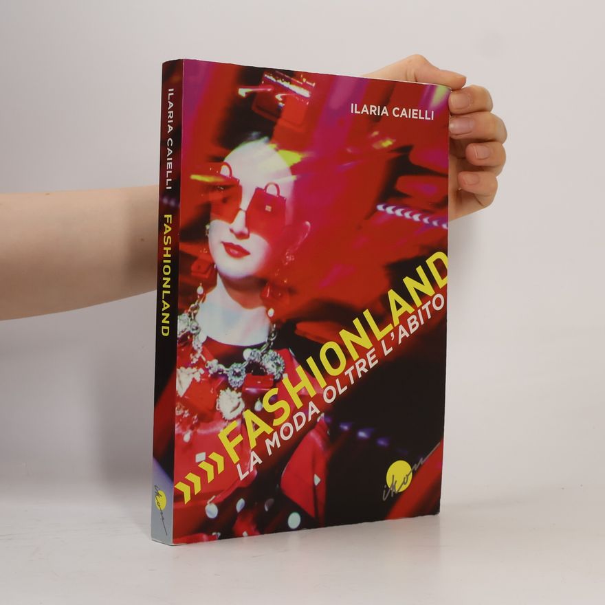 Ilaria Caielli Fashionland. La moda oltre l'abito