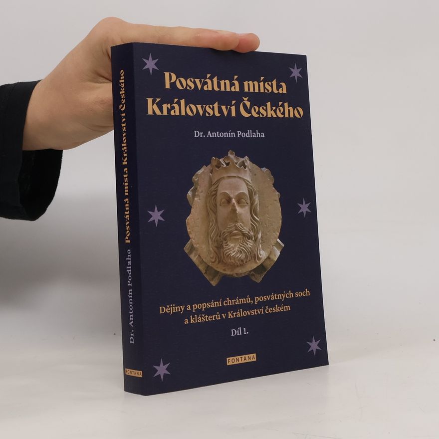 Antonín Podlaha Posvátná místa Království Českého - Dějiny a popsání chrámů, posvátných soch a klášterů v Království českém1. díl