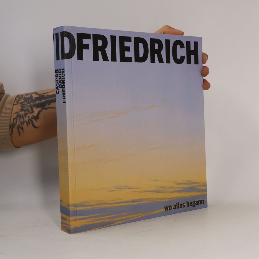 Petra Kuhlmannn-Hodick Caspar David Friedrich: Wo alles begann