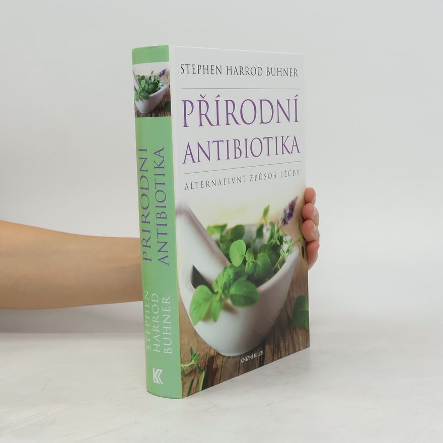 Stephen Harrod Buhner Přírodní antibiotika: Alternativní způsob léčby