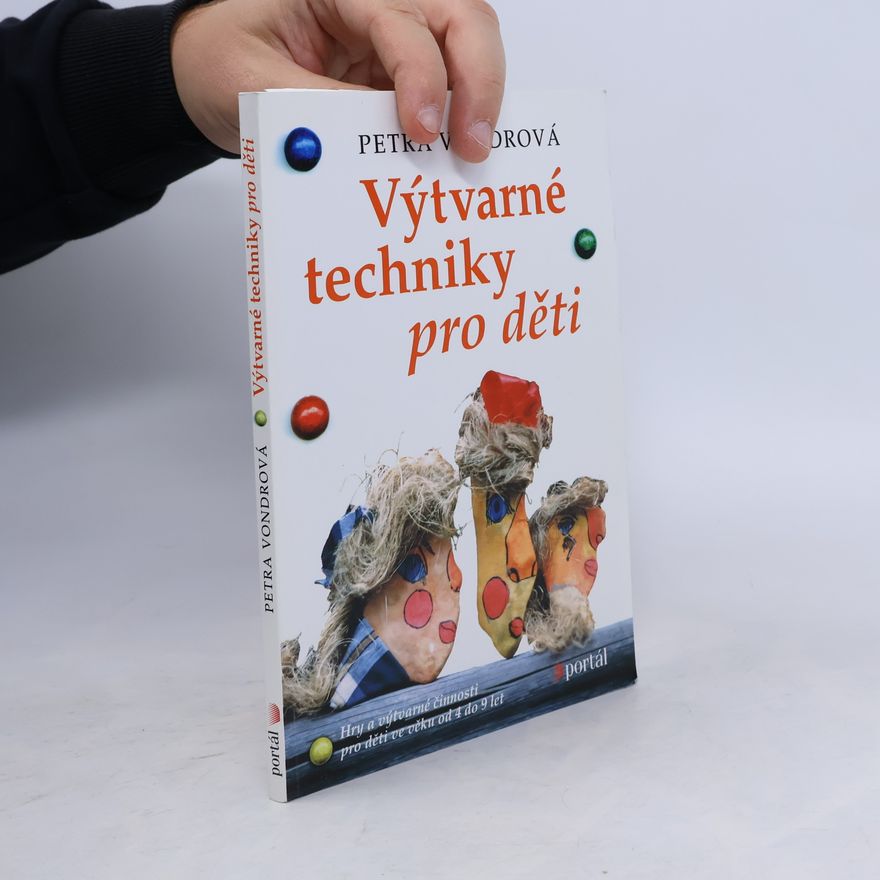 Petra Vondrová Výtvarné techniky pro děti : hry a výtvarné činosti pro děti ve věku od 4 do 9 let