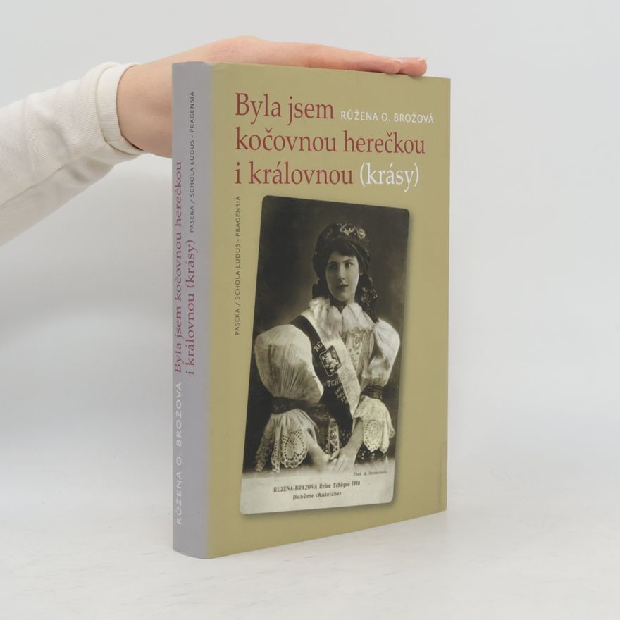 Růžena OpravilováBrožová Byla jsem kočovnou herečkou i královnou (krásy) : kronika hereckého rodu Brožů 1884-1918