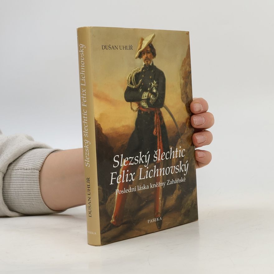 Dušan Uhlíř Slezský šlechtic Felix Lichnovský. Poslední láska kněžny Zaháňské