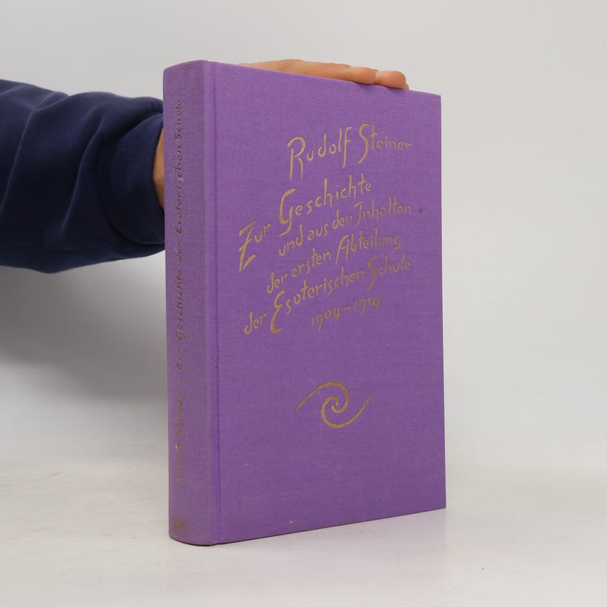 Rudolf Steiner Zur Geschichte und aus den Inhalten der ersten Abteilung der Esoterischen Schule 1904 - 1914