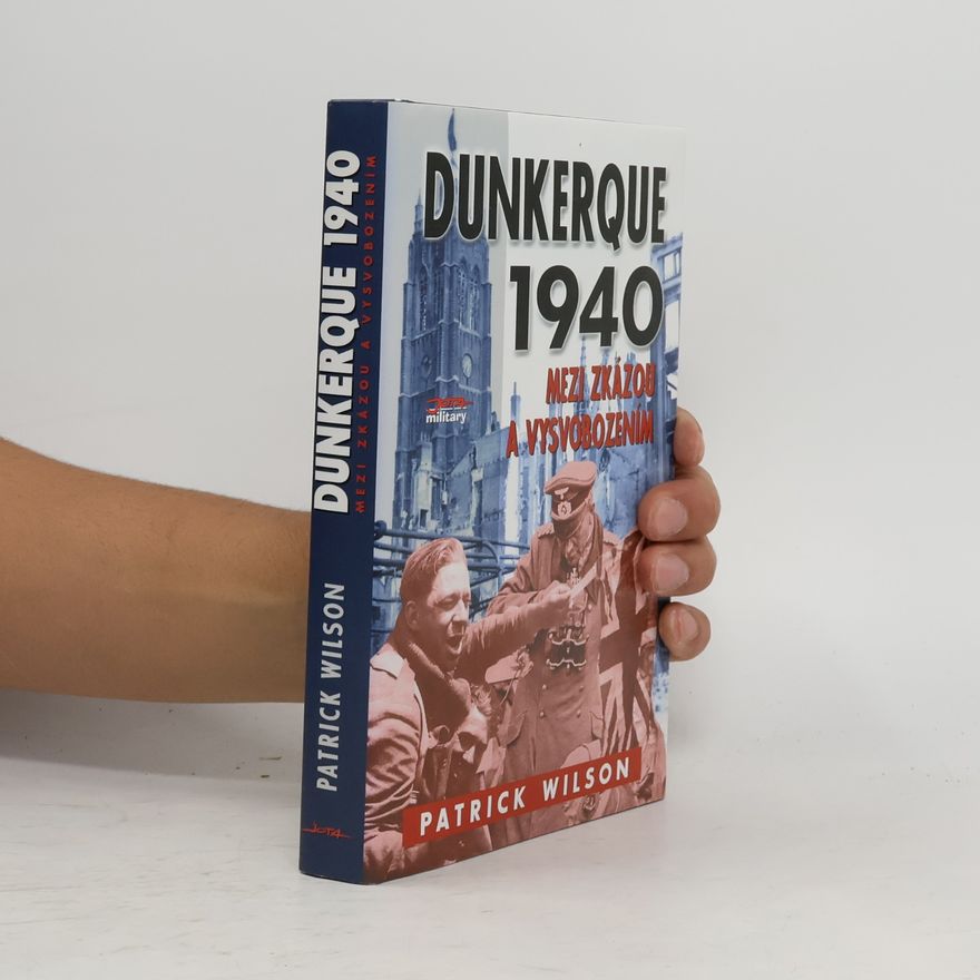 Wilson Patrick Dunkerque 1940 : Mezi zkázou a vysvobozením