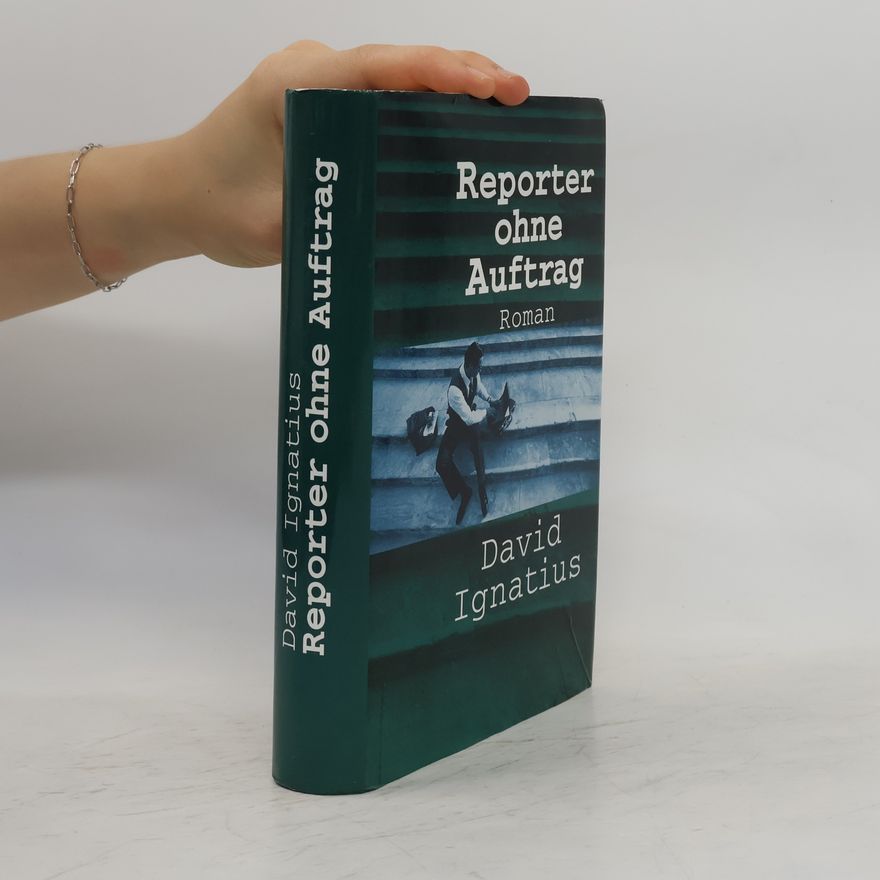 David Ignatius Reporter ohne Auftrag