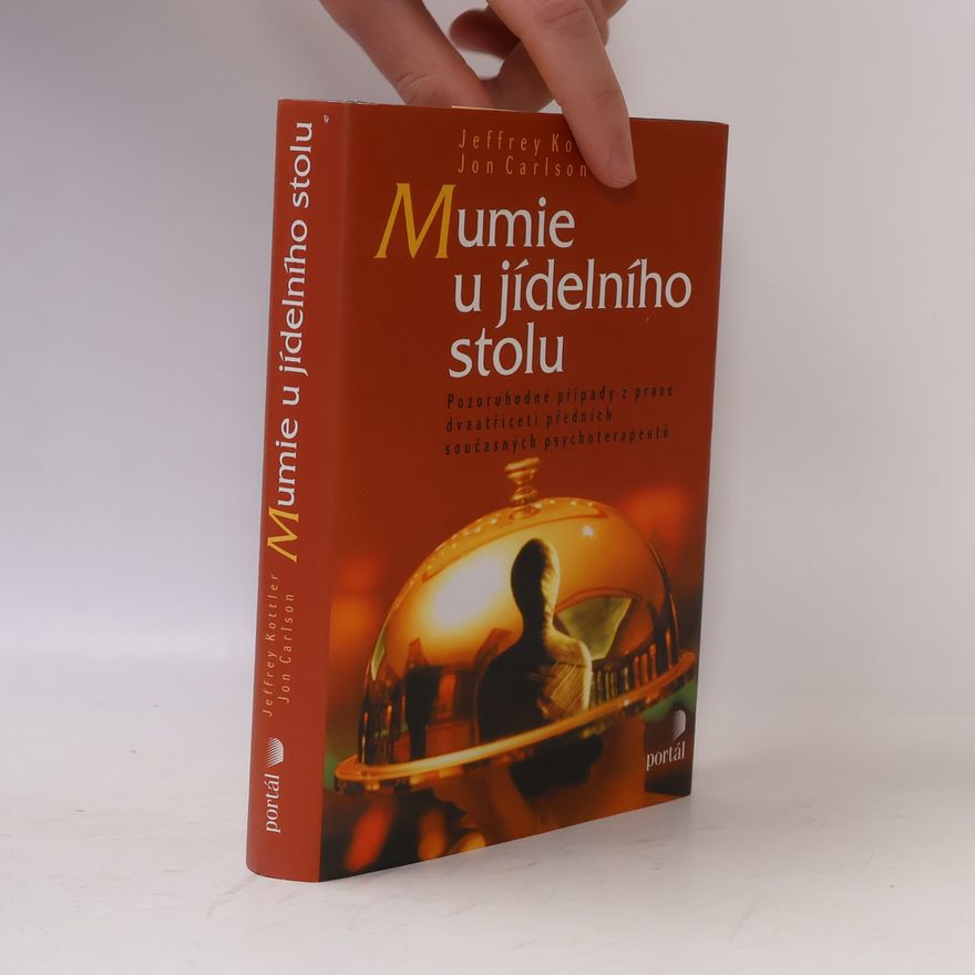 Jeffrey A. Kottler Mumie u jídelního stolu: Pozoruhodné případy z praxe dvaatřiceti předních současných psychoterapeutů