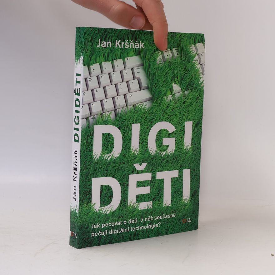 Jan Kršňák Digiděti : jak pečovat o děti, o něž současně pečují digitální technologie?