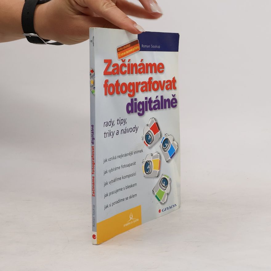 Roman Soukup Začínáme fotografovat digitálně. Rady, tipy, triky a návody