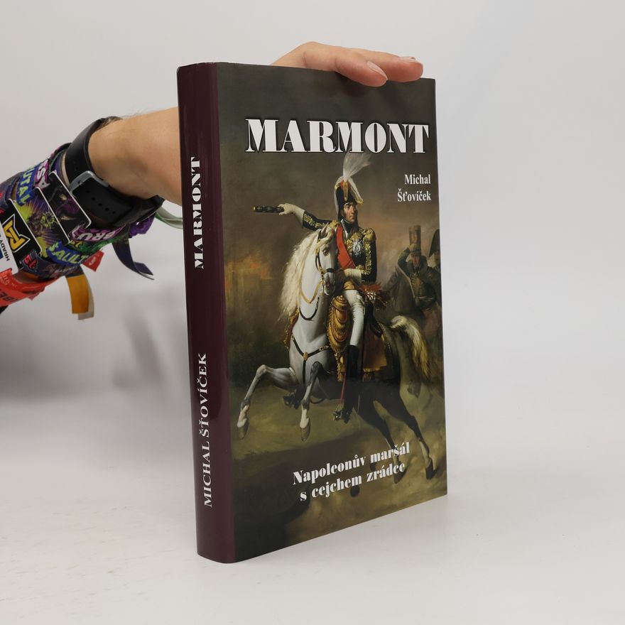 Michal Šťovíček Marmont: Napoleonův maršál s cejchem zrádce