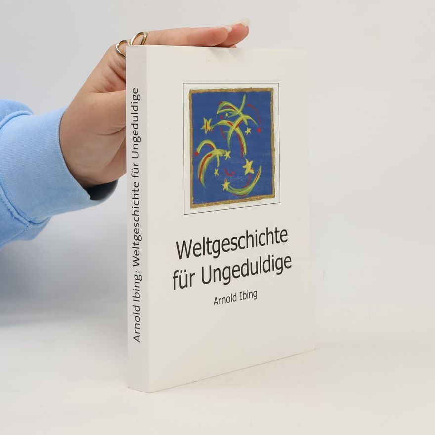Arnold Ibing Weltgeschichte für Ungeduldige