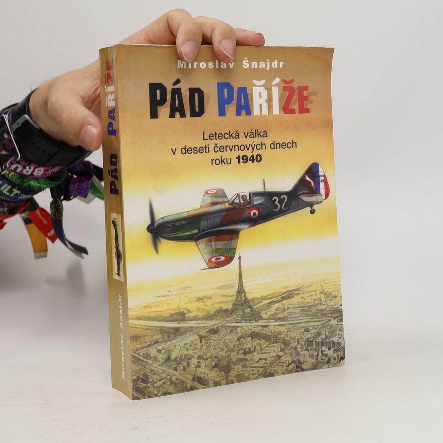 Zbyněk Válka Pád Paříže : letecká válka v deseti červnových dnech roku 1940