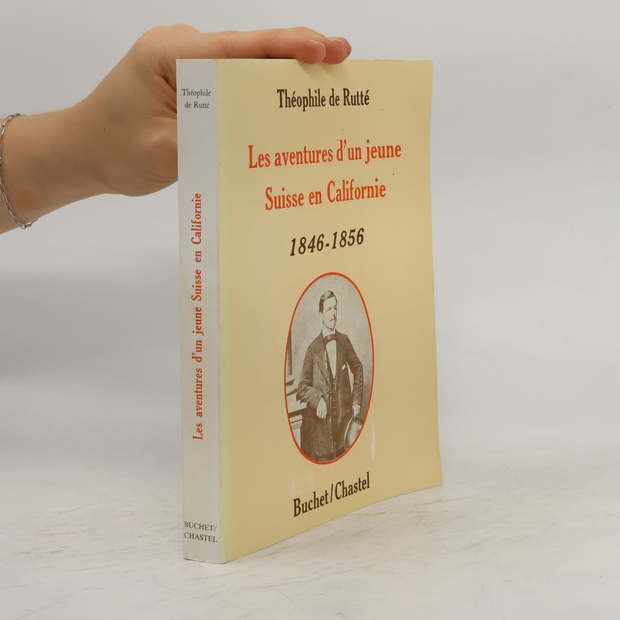 Théophile de Rutté Les aventures d'un jeune Suisse en Californie 1846-1856