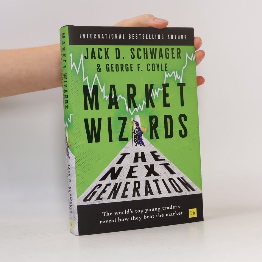 George F. Coyle Market Wizards: The Next Generation: The World's Top Young Traders Reveal How They Beat the Market