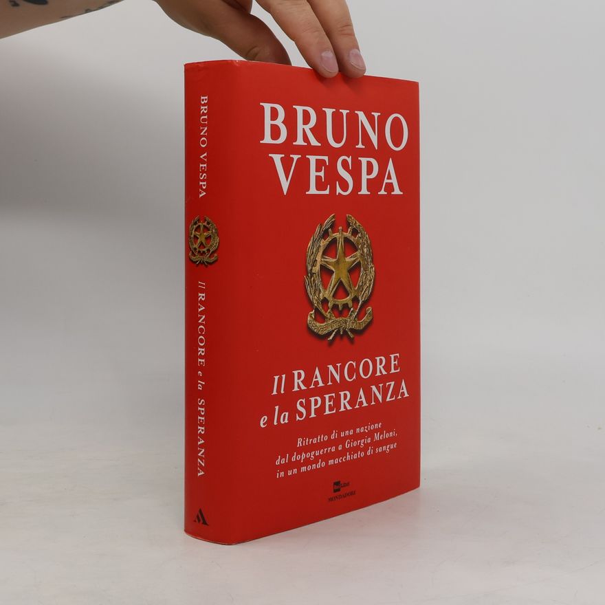 Bruno Vespa Il rancore e la speranza. Ritratto di una nazione dal dopoguerra a Giorgia Meloni, in un mondo macchiato di sangue