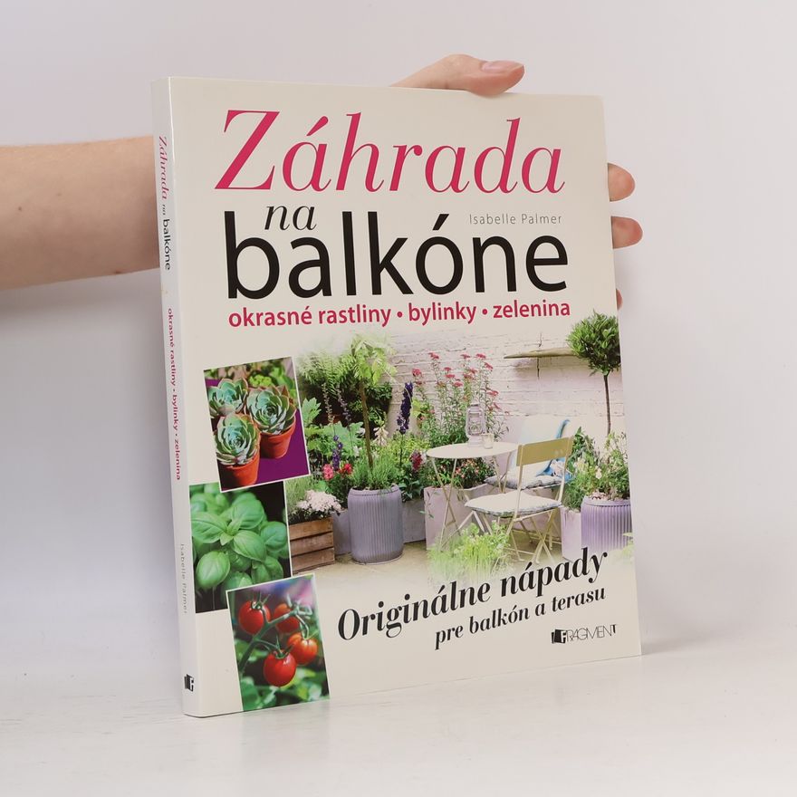 Isabelle Palmer Záhrada na balkóne; okrasné rastliny, bylinky, zelenina