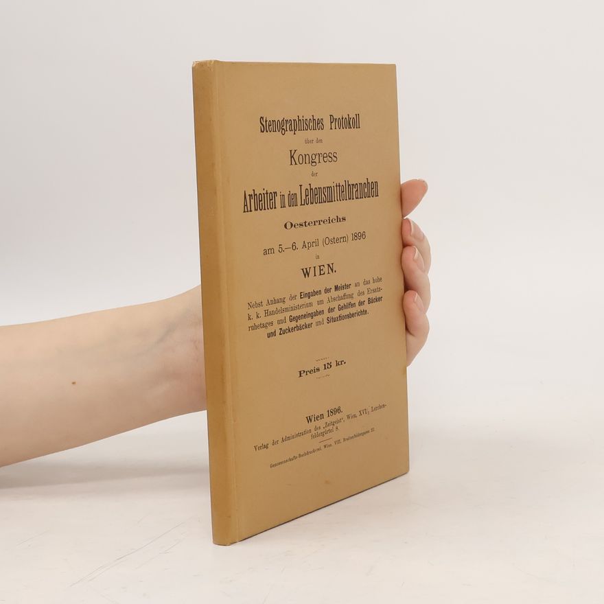 Various authors Stenographisches Protokoll über den Kongress der Arbeiter in den Lebensmittelbranchen Oesterreichs am 5.-6. April (Ostern) 1896 in Wien