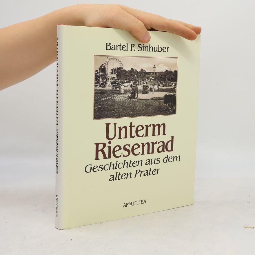 Bartel F. Sinhuber Unterm Reisenrad. Geschichten aus dem alten Prater.