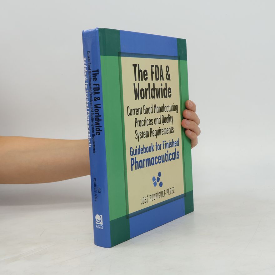 José Rodríguez-Pérez The FDA and Worldwide Current Good Manufacturing Practices and Quality System Requirements Guidebook for Finished Pharmaceuticals