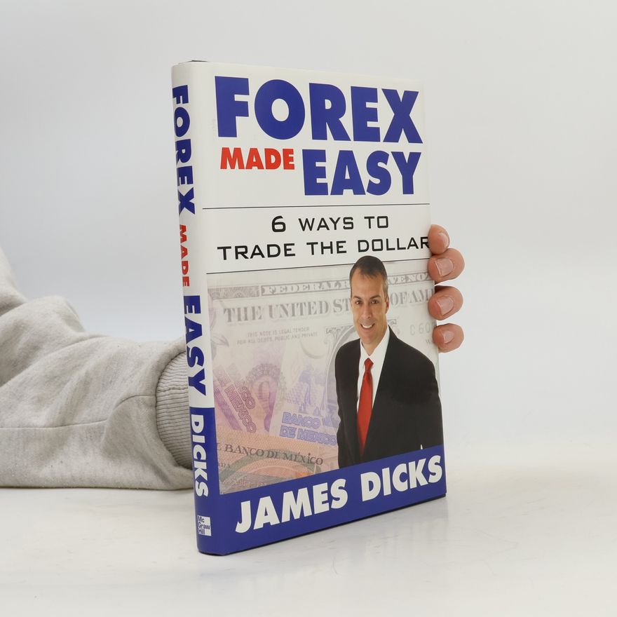 James Dicks Forex made easy : 6 ways to trade the dollar