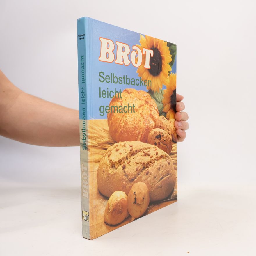 Heidemarie Freund-Förster Brot. Selbstbacken leicht gemacht