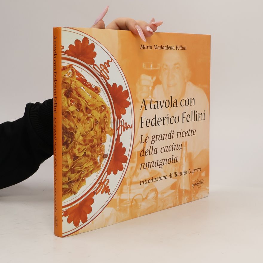 Maria Maddalena Fellini Cucina e civiltà della tavola: A tavola con Federico Fellini. Le grandi ricette della cucina romagnola. Ediz. illustrata
