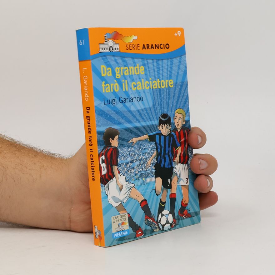 Luigi Garlando Serie Arancio - 61: Da grande farò il calciatore
