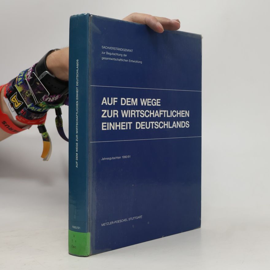 Sachverständigenrat zur Begutachtung der gesamtwirtschaftlichen Entwicklung Auf dem Wege zur wirtschaftlichen Einheit Deutschlands: Jahresgutachten 1990/91