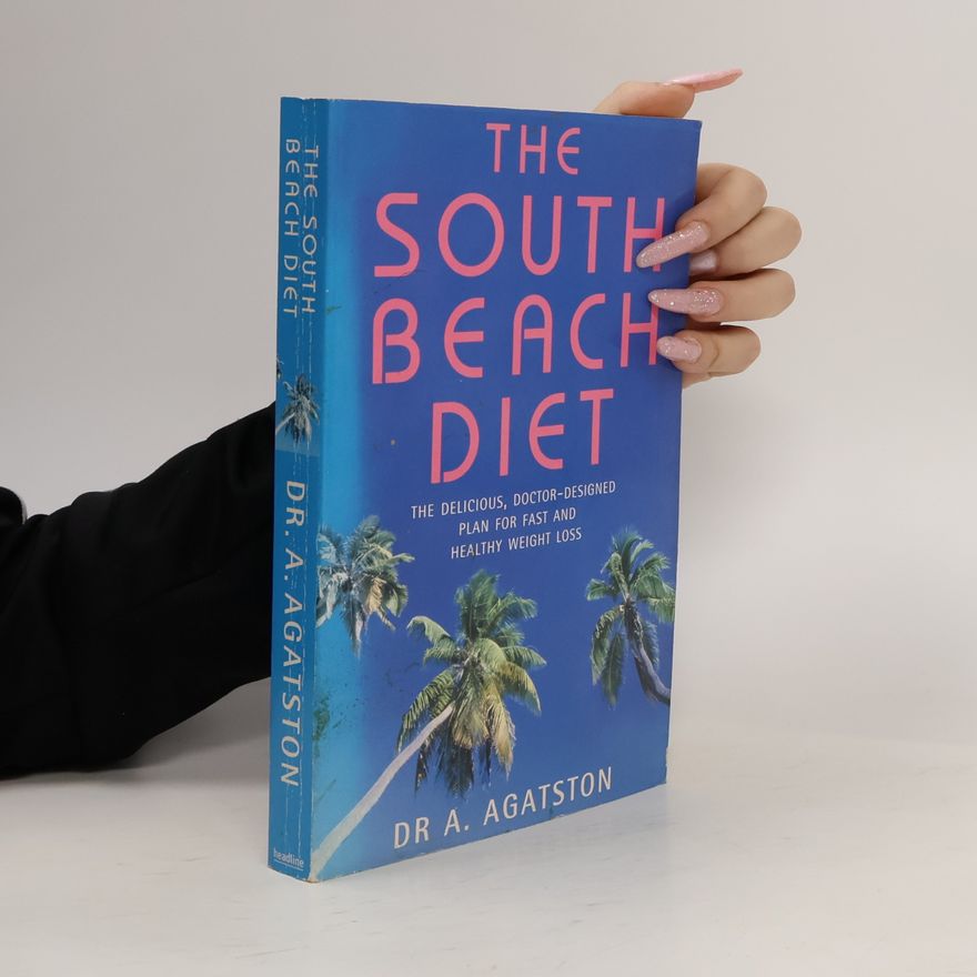 Arthur Agatston The South Beach diet : the delicious, doctor-designed, plan for fast and healthy weight loss