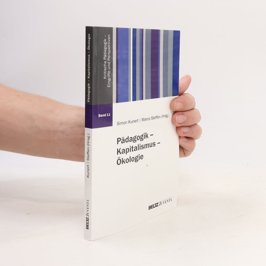 Simon Kunert Kritische Pädagogik – Eingriffe und Perspektiven - 11: Pädagogik – Kapitalismus – Ökologie