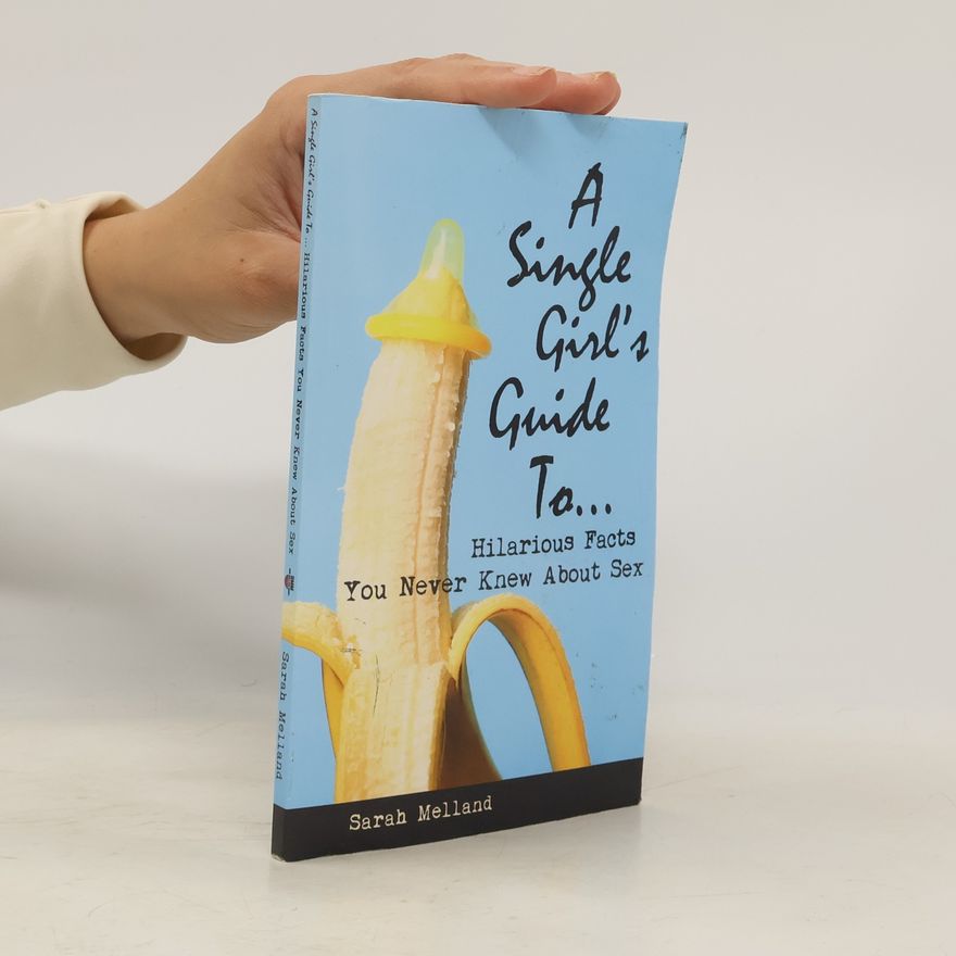 Sarah Melland A Single Girl's Guide to...Hilarious Facts You Never Knew About Sex