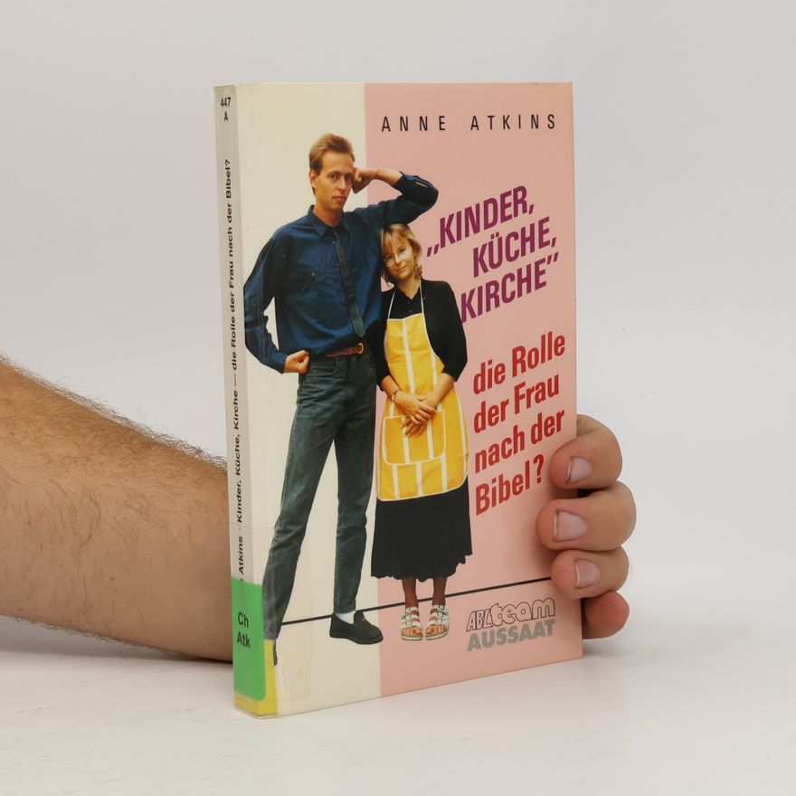 Anne Atkins Kinder, Küche, Kirche - die Rolle der Frau nach der Bibel?