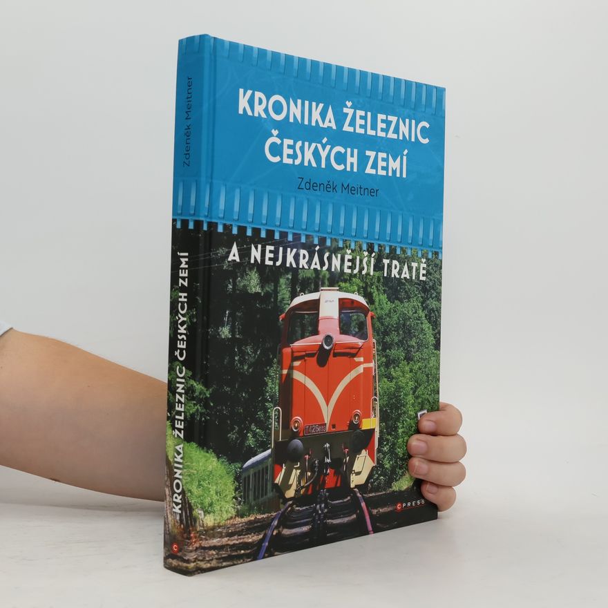 Zdeněk Meitner Kronika železnic českých zemí : a nejkrásnější tratě
