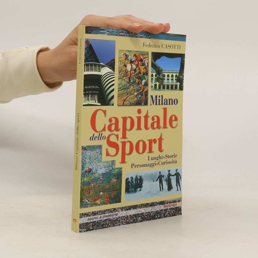 Casotti, Federico Milano capitale dello sport. Luoghi. Storie. Personaggi. Curiosità (Scorci e memorie)