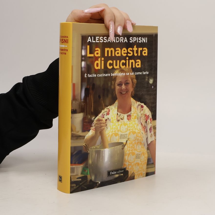 Alessandra Spisni La maestra di cucina. È facile cucinare benissimo se sai come farlo