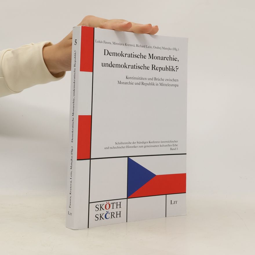 Miroslava Květová Demokratische Monarchie, undemokratische Republik? : Kontinuitäten und Brüche zwischen Monarchie und Republik in Mitteleuropa