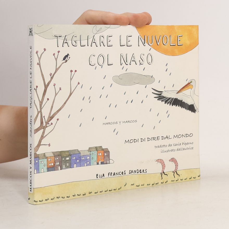 Ella Frances Sanders Tagliare le nuvole col naso. Modi di dire dal mondo
