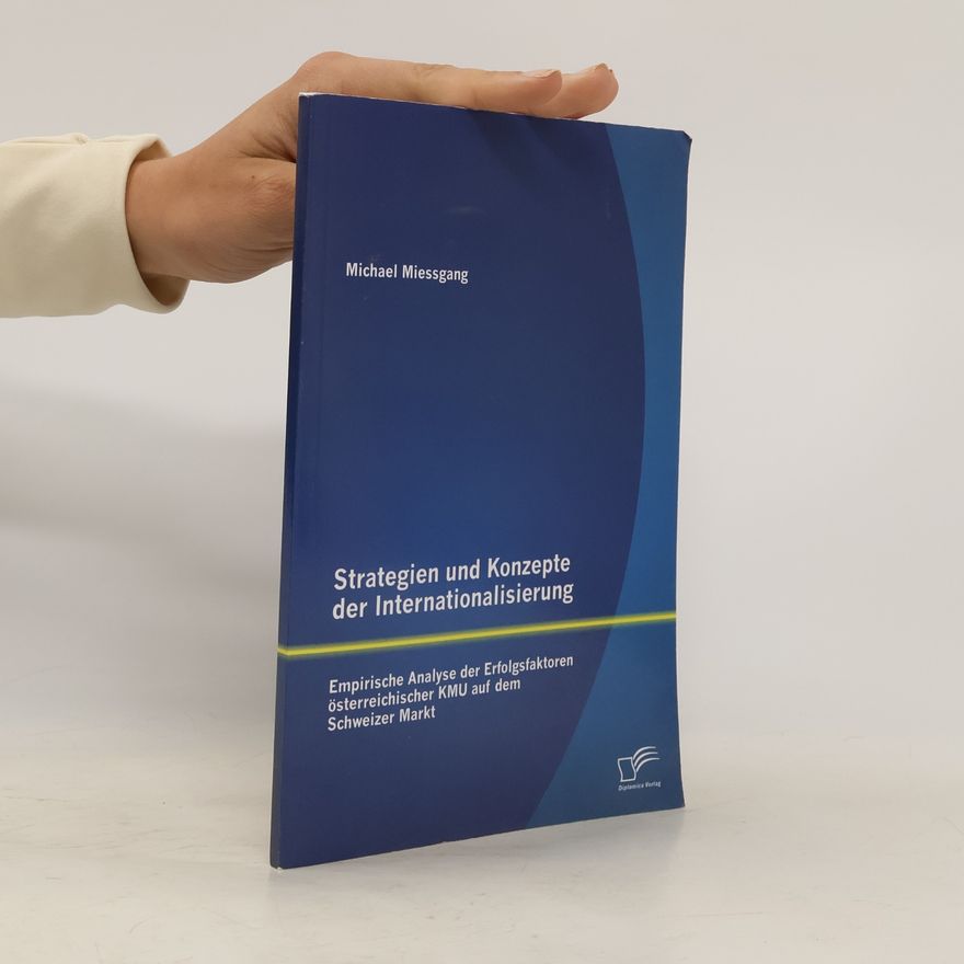 Michael Miessgang Strategien und Konzepte der Internationalisierung: Empirische Analyse der Erfolgsfaktoren österreichischer KMU auf dem Schweizer Markt