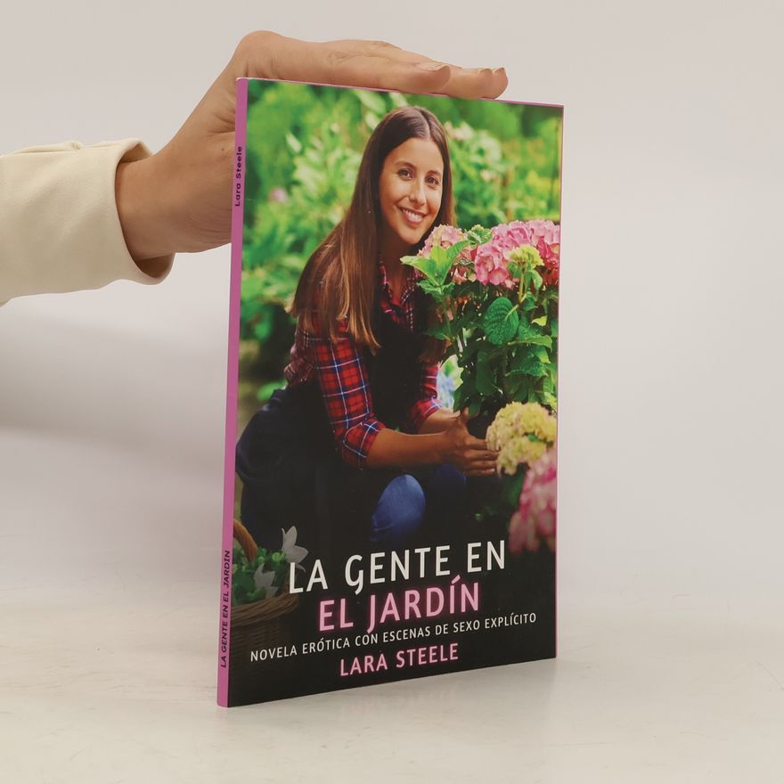 Lara Steele La Gente en el Jardín: Novela Erótica con Escenas de Sexo Explícito (Colección de Novelas de Pasión para Adultos y Parejas. Tramas Sensuales y ... Eróticos Hardcore con Escenas Explícitas)