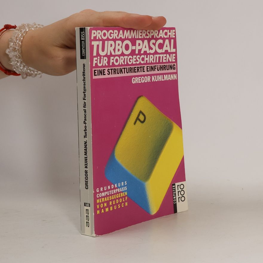 Gregor Kuhlmann Programmiersprache Turbo-Pascal für Fortgeschrittene (bis Version 7.0)