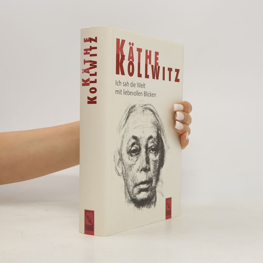 Käthe Kollwitz Ich sah die Welt mit liebevollen Blicken