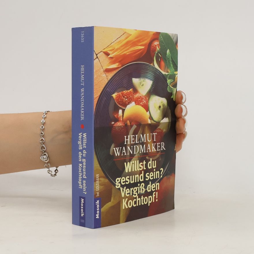 Helmut Wandmaker Willst Du gesund sein? Vergiss den Kochtopf!