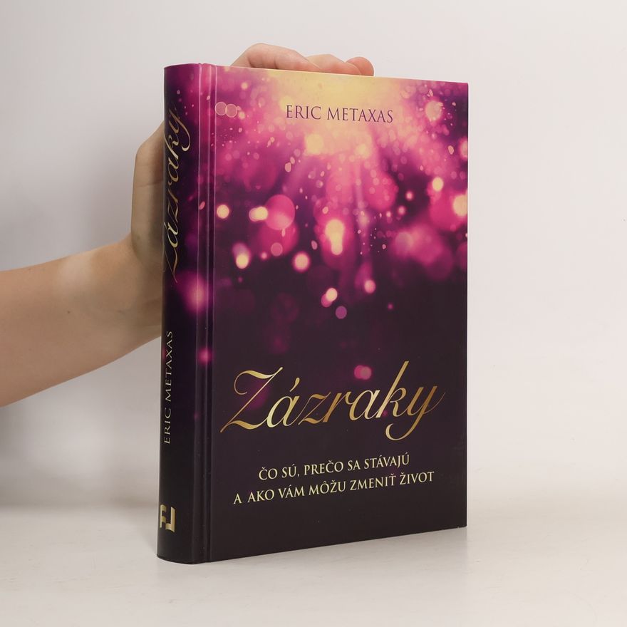 Eric Metaxas Zázraky čo sú, prečo sa stávajú a ako vám môžu zmeniť život