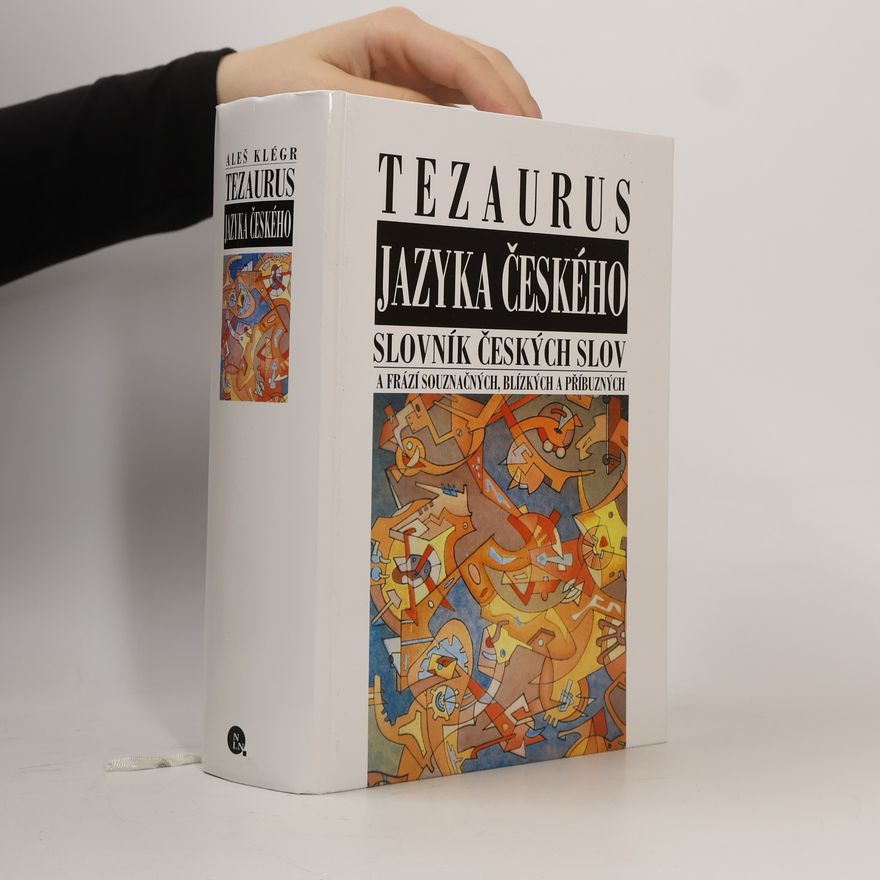 Aleš Klégr Tezaurus jazyka českého. Slovník českých slov a frází souznačných, blízkých a příbuzných