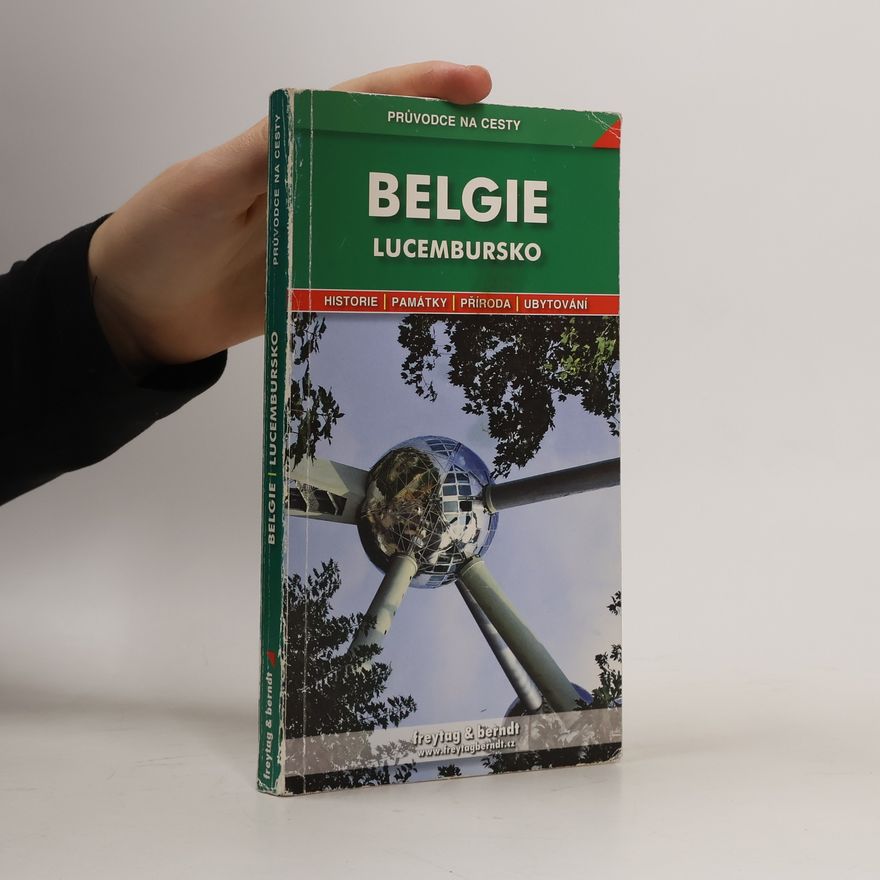 Bořivoj Indra Belgie ; Lucembursko : podrobné a přehledné informace o historii, kultuře, přírodě a turistickém zázemí Belgie a Lucemburska