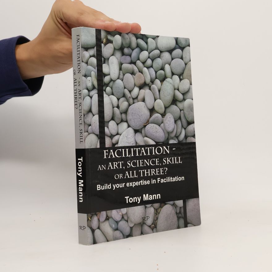 Tony Mann Facilitation - An Art, Science, Skill Or All Three? Build Your Expertise In Facilitation