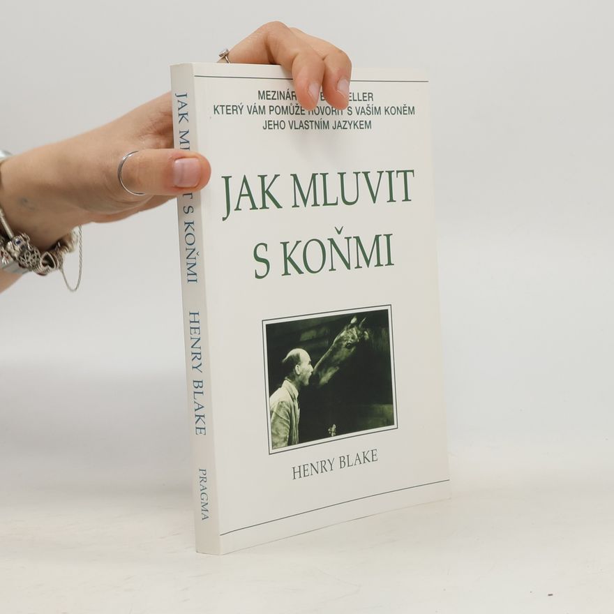 Henry Blake Jak mluvit s koňmi: O komunikaci mezi člověkem a koněm